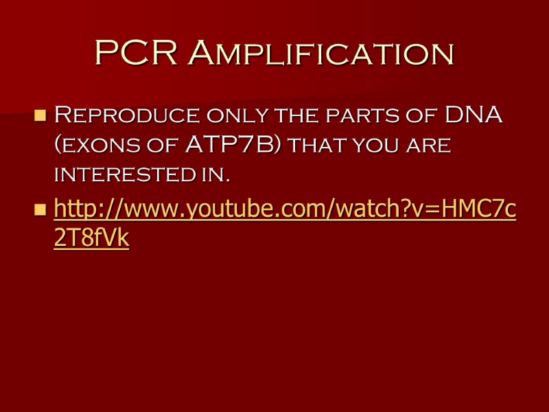 PCR Amplification Reproduce only the parts of DNA (exons of ATP7B) that you are